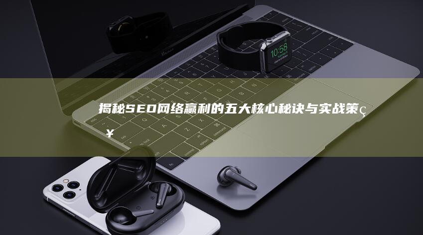 揭秘SEO网络赢利的五大核心秘诀与实战策略